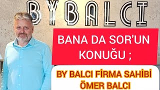 BANA DA SOR'UN KONUĞU BY BALCI'NIN SAHİBİ ÖMER BALCI OLDU!