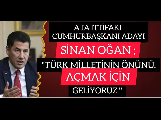 ATA İTTİFAKI CUMHURBAŞKANI ADAYI SİNAN OĞAN ; TÜRK MİLLETİNİN ÖNÜNÜ AÇMAK İÇİN GELİYORUZ