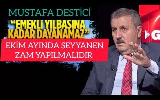 BÜYÜK BİRLİK PARTİSİ GENEL BAŞKANI MUSTAFA DESTİCİ EMEKLİLERE EKİM AYINDA SEYYANEN ZAM YAPILMALIDIR!