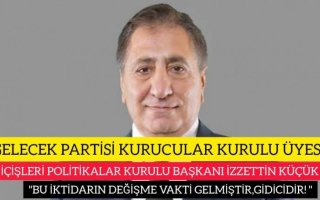 GELECEK PARTİ'Lİ İZZETTİN KÜÇÜK ;