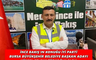 İNCE BAKIŞ'IN KONUĞU İYİ PARTİ BURSA BÜYÜKŞEHİR BELEDİYE BAŞKAN ADAYI YÜKSEL SELÇUK TÜRKOĞLU OLDU