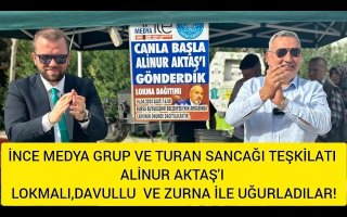 İNCE MEDYA GRUP VE TURAN SANCAĞI TEŞKİLATI ALİNUR AKTAŞ'I LOKMALI,DAVULLU VE ZURNA İLE UĞURLADILAR!