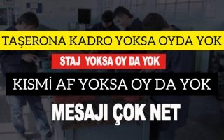 TAŞERONA KADRO YOKSA,STAJ VE ÇIRAKLARIN SİGORTA GİRİŞİ YOKSA , KISMI AF'DA YOKSA OY DA YOK!