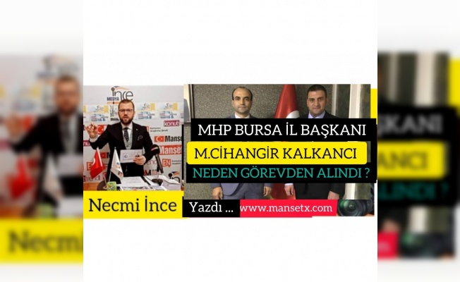 MHP İL BAŞKANI CİHANGİR KALKANCI NEDEN GÖREVDEN ALINDI?